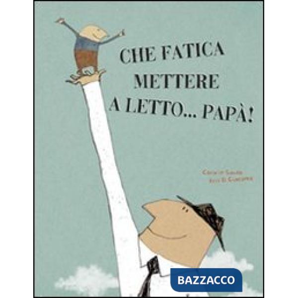 Che fatica mettere a letto... papà! Ediz. illustrata