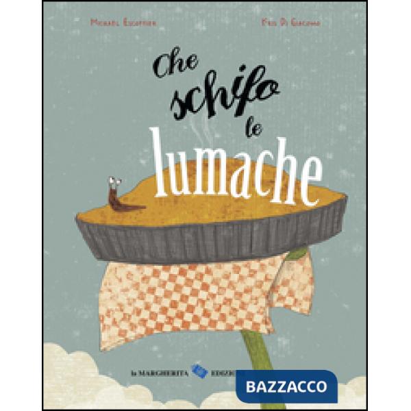 Che schifo le lumache. Ediz. illustrata