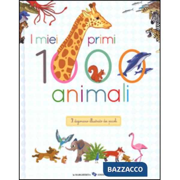 Miei primi 1000 animali. Il dizionario illustrato dei piccoli. Ediz. illustrata (I)