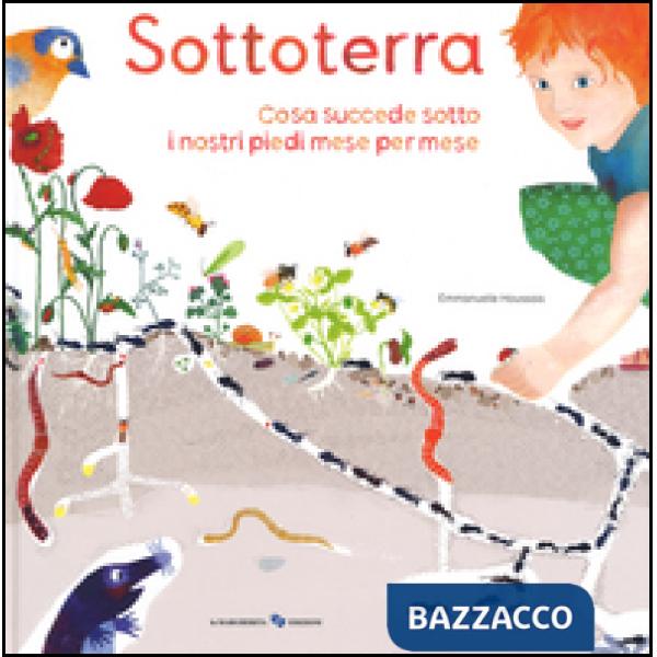 Sottoterra. Per conoscere cosa succede sotto i nostri piedi mese per mese. Ediz. illustrata