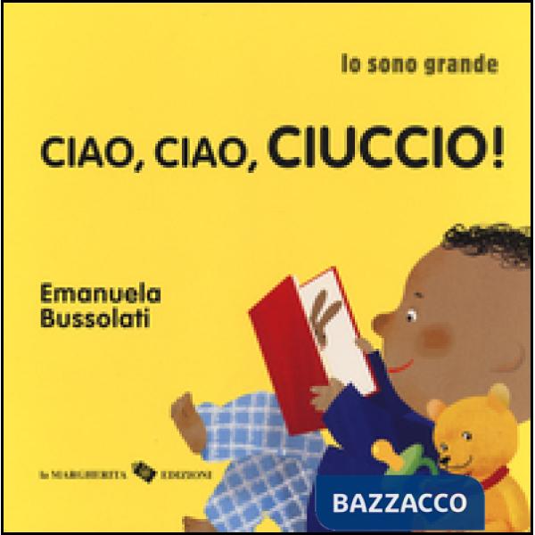 Ciao, ciao, ciuccio! Io sono grande. Ediz. a colori