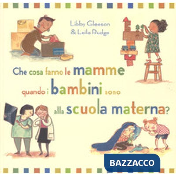 Che cosa fanno le mamme quando i bambini sono alla scuola materna? Ediz. a colori