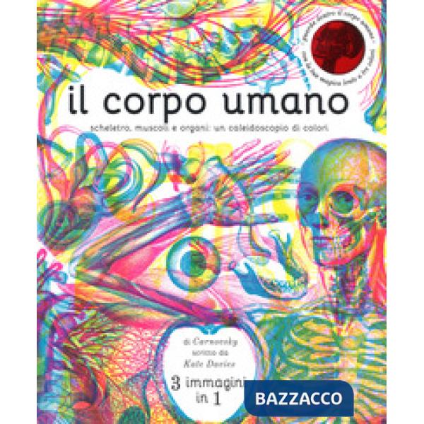 Corpo umano. Scheletro, muscoli e organi: un caleidoscopio di colori. Ediz. a colori (Il)