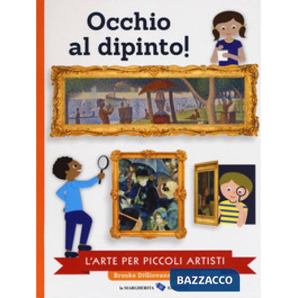 Occhio al dipinto! L'arte per piccoli artisti. Ediz. a colori