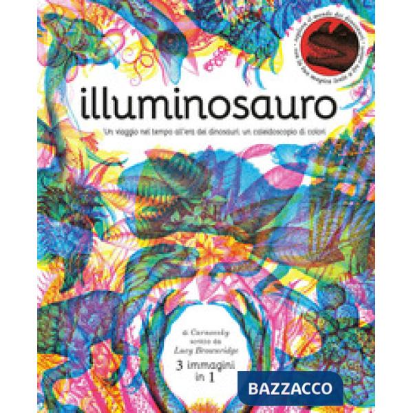 Illuminosauro. Un viaggio nel tempo all'era dei dinosauri: un caleidoscopio di colori. Ediz. a colori