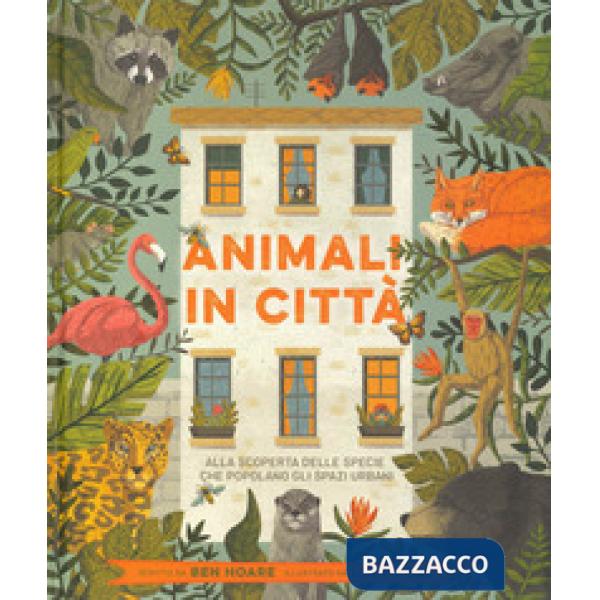 Animali in città. Alla scoperta delle specie che popolano gli spazi urbani. Ediz. a colori