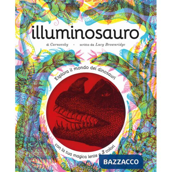 Illuminosauro. Esplora il mondo dei dinosauri con la tua magica lente a 3 colori. Ediz. a colori. Con lenti colorate