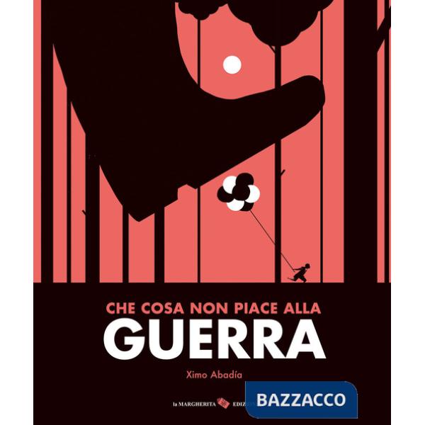 Che cosa non piace alla guerra. Ediz. a colori