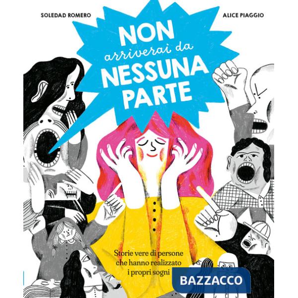 Non arriverai da nessuna parte. Storie vere di persone che hanno realizzato i propri sogni. Ediz. a colori