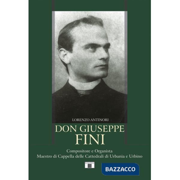 Don Giuseppe Fini. Compositore e organista. Maestro di Cappella delle cattedrali di Urbania e Urbino