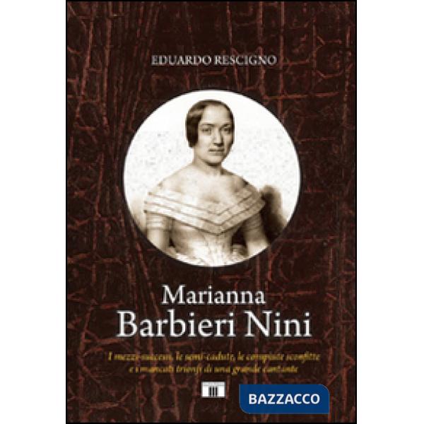 Marianna Barbieri Nini. I mezzi-successi, le semi-cadute, le compiute sconfitte e i mancati trionfi di una grande cantante