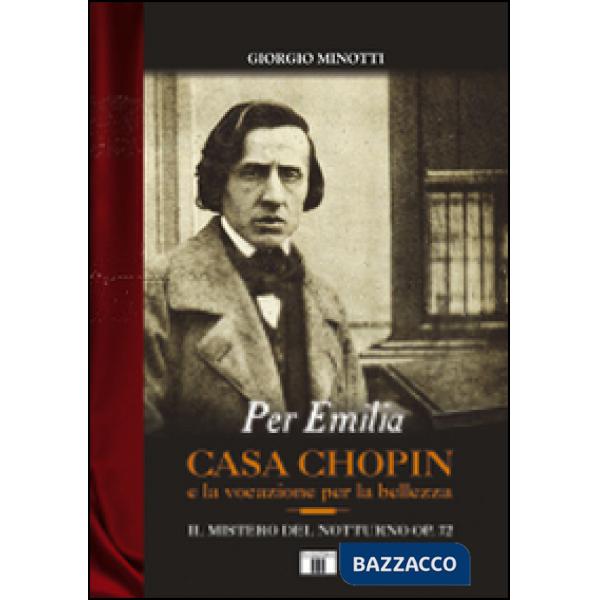 Per Emilia. Casa Chopin e la vocazione per la bellezza. Il mistero del Notturno op. 72