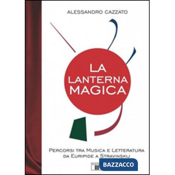 Lanterna magica. Percorsi tra musica e letteratura da Euripide a Stravinskij (La)