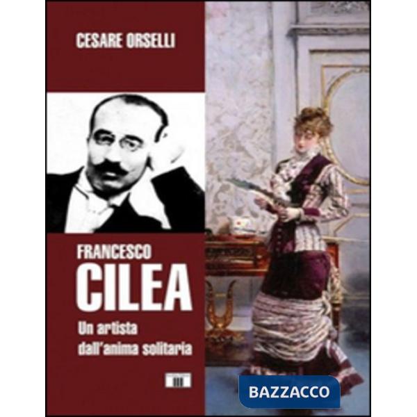 Francesco Cilea. Un artista dall'anima solitaria