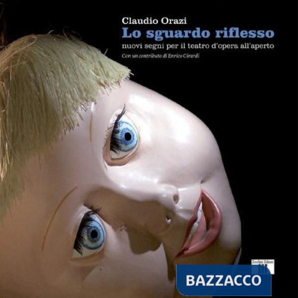 Sguardo riflesso. Nuovi segni per il teatro d'opera all'aperto. Ediz. a colori (Lo)