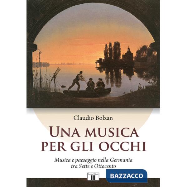 Musica per gli occhi. Musica e paesaggio nella Germania tra Sette e Ottocento (Una)
