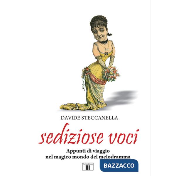 Sediziose voci. Appunti di viaggio nel magico mondo del melodramma