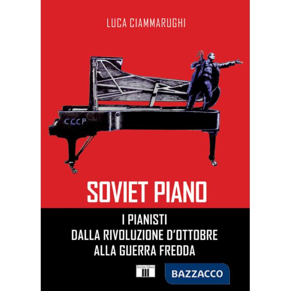 Soviet piano. I pianisti dalla rivoluzione d'ottobre alla guerra fredda