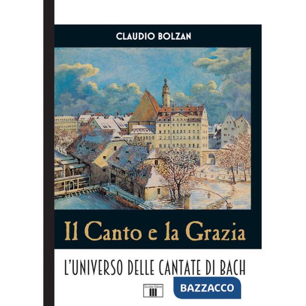Canto e la grazia. L'universo delle cantate di Bach (Il)