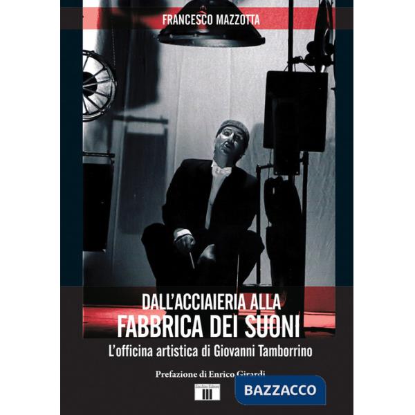 Dall'acciaieria alla fabbrica dei suoni. L'officina artistica di Giovanni Tamborrino