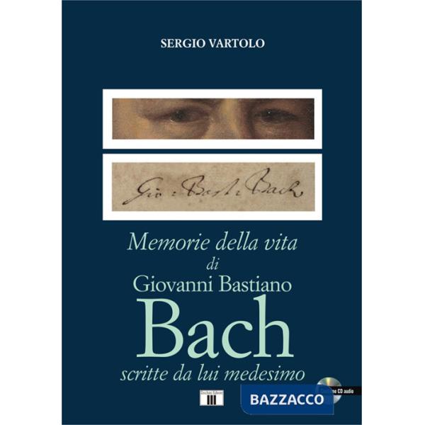 Memorie della vita di Giovanni Bastiano Bach scritte da lui medesimo. Con CD-Audio