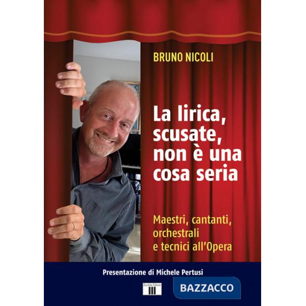Lirica, scusate, non è una cosa seria. Maestri, cantanti, orchestrali e tecnici all'Opera (La)