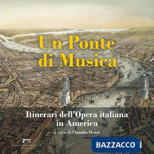 Ponte di musica. Itinerari dell'opera italiana in America-A bridge of music. Itineraries of Italian Opera in America. Ediz. bili