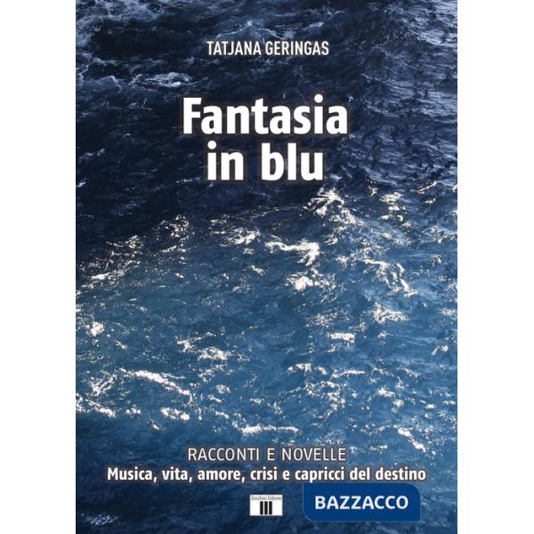 Fantasia in blu. Racconti e novelle. Musica, vita, amore, crisi e capricci del destino