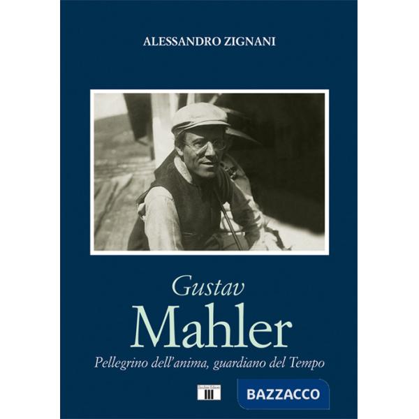 Gustav Mahler. Pellegrino dell'anima, guardiano del Tempo