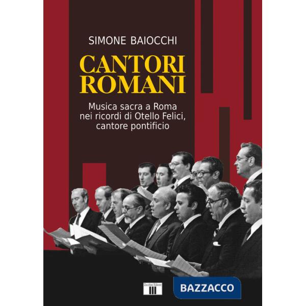 Cantori romani. Musica sacra a Roma nei ricordi di Otello Felici, cantore pontificio