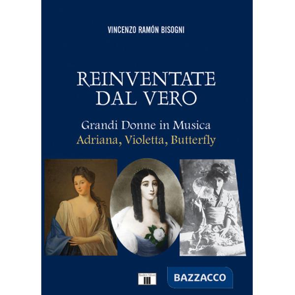 Reinventare dal vero. Grandi donne in musica. Adriana, Violetta, Butterfly