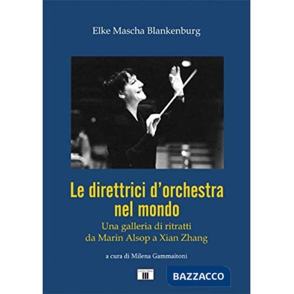 Direttrici d'orchestra nel mondo. Una galleria di ritratti da Marin Alsop a Xian Zhang (Le)