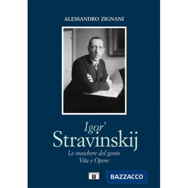 Igor' Stravinskij. Le maschere del genio. Vita e opere