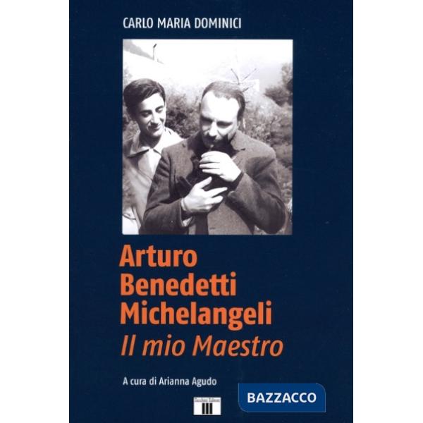 Arturo Benedetti Michelangeli. Il mio maestro