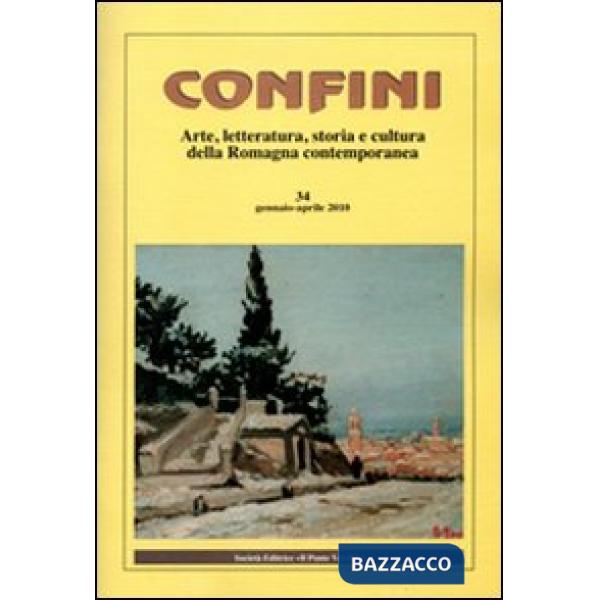 Confini. Arte, letteratura, storia e cultura della Romagna antica e contemporanea. Vol. 34