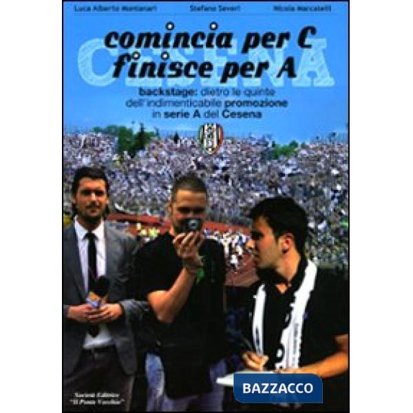 Comincia per C finisce per A. Backstage: dietro le quinte dell'indimenticabile promozione in serie A del Cesena