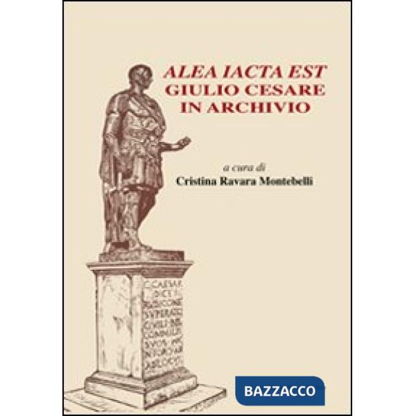 Alea iacta est. Giulio Cesare in archivio