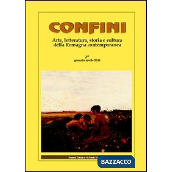 Confini. Arte, letteratura, storia e cultura della Romagna antica e contemporanea. Vol. 37