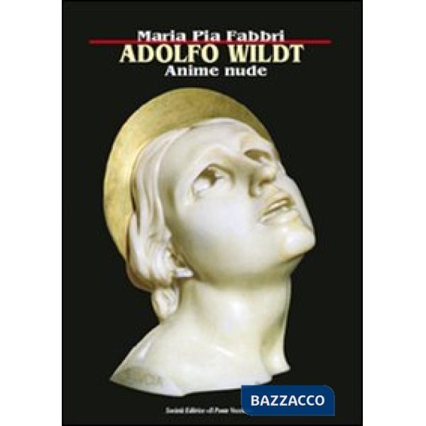 Adolfo Wildt. Anime nude. Ediz. illustrata