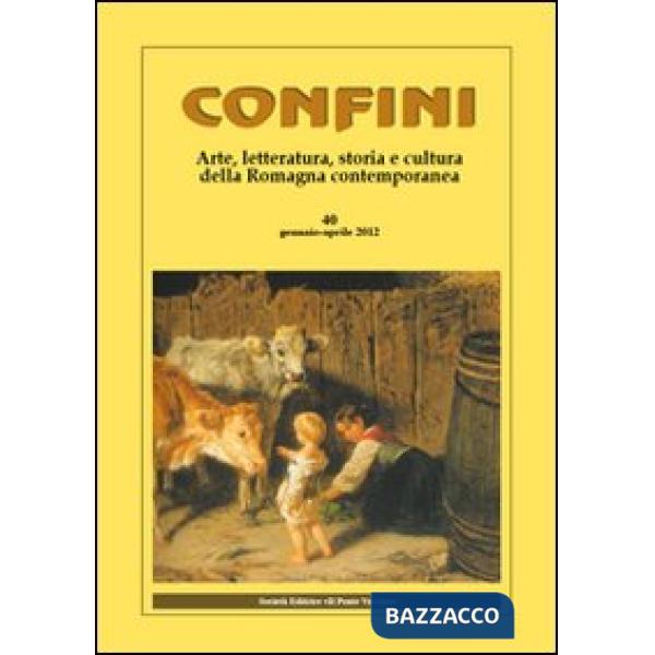 Confini. Arte, letteratura, storia e cultura della Romagna antica e contemporanea. Vol. 40