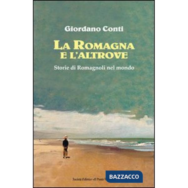 Romagna e l'altrove. Storie di romagnoli nel mondo (La)
