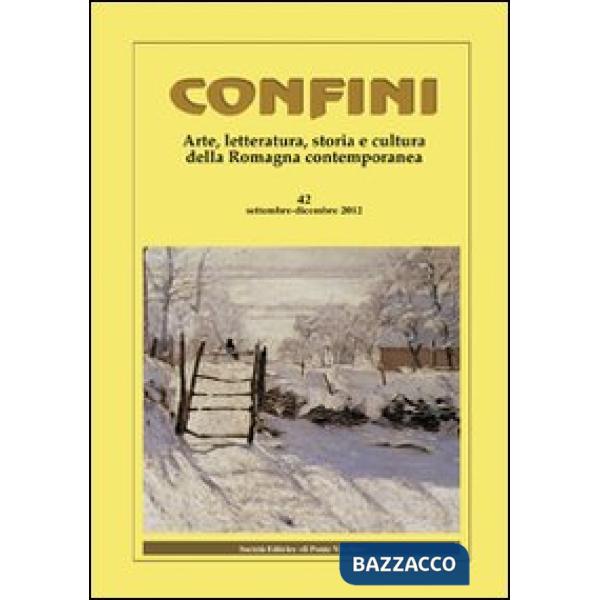 Confini. Arte, letteratura, storia e cultura della Romagna antica e contemporanea. Vol. 42