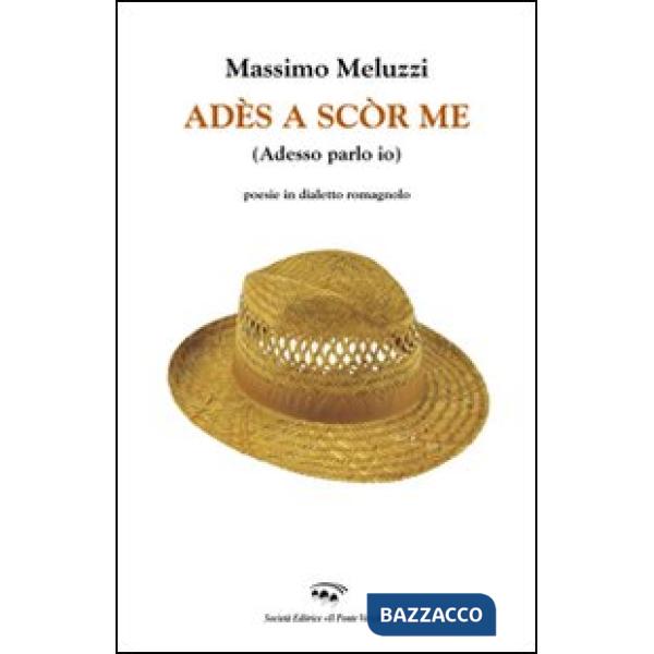 Adès a scòr me (Adesso parlo io). Poesie in dialetto romagnolo