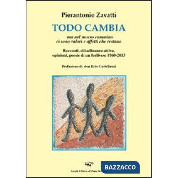 Todo cambio. Ma nel nostro cammino ci sono valori e affetti che restano. Racconti, cittadinanza attiva, opinioni, poesie di un f