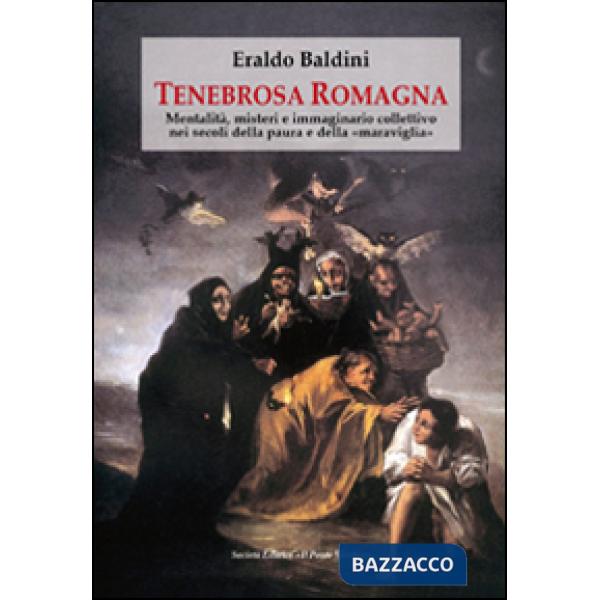 Tenebrosa Romagna. Mentalità, misteri e immaginario collettivo nei secoli della paura e della «maraviglia»