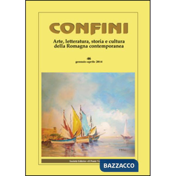Confini. Arte, letteratura, storia e cultura della Romagna antica e contemporanea. Vol. 46