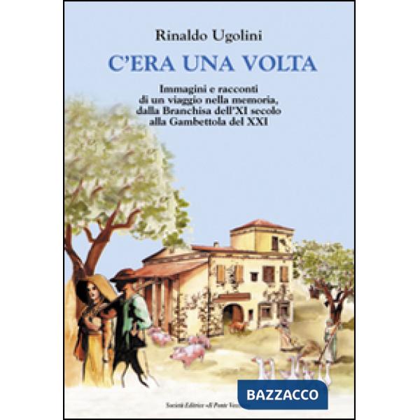 C'era una volta. Immagini e racconti di un viaggio nella memoria, dalla Branchisa dell'XI secolo alla Gambettola del XXI