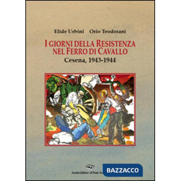 Giorni della resistenza nel Ferro di Cavallo. Cesena, 1943-1944 (I)