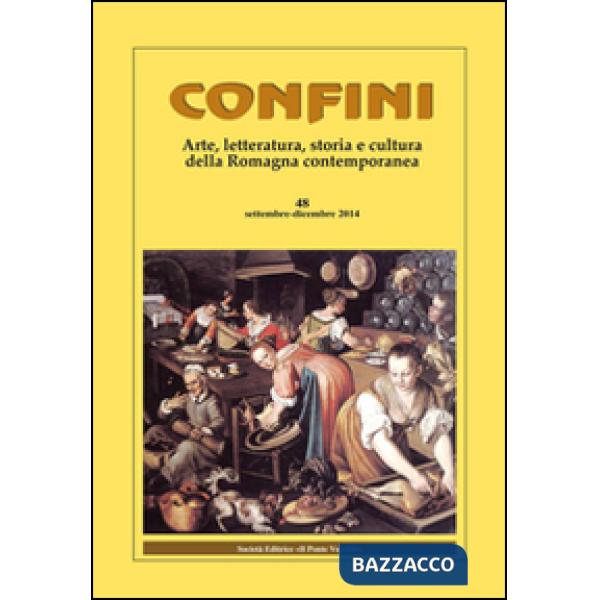 Confini. Arte, letteratura, storia e cultura della Romagna antica e contemporanea. Vol. 48