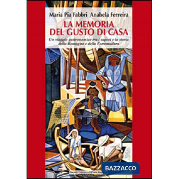 Memoria del gusto di casa. Un viaggio gastronomico tra i sapori e la storia della Romagna e dell'Estremadura (La)